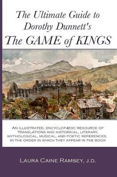 portada The Ultimate Guide to Dorothy Dunnett'S the Game of Kings: An Illustrated, Encyclopedic Resource of Translations and Historical, Literary,. In the Order in Which They Appear in the Book (en Inglés)