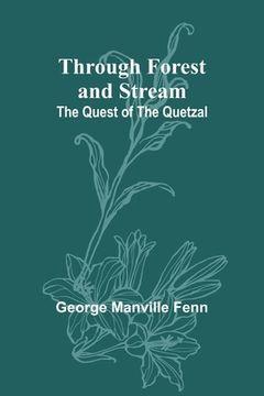 portada Through Forest and Stream: The Quest of the Quetzal (in English)