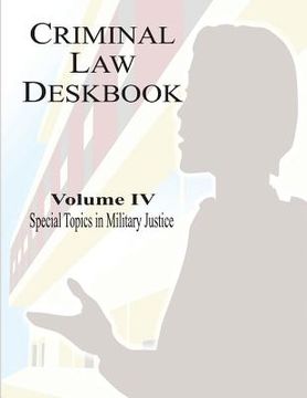 portada Criminal Law Deskbook: Volume IV - Special Topics in Military Justice (in English)