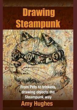 portada Drawing Steampunk: From Pets to trinkets, drawing objects the Steampunk way