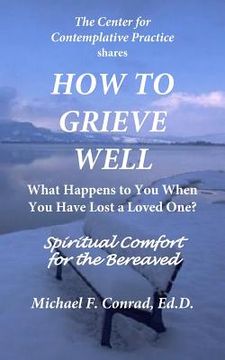 portada How to Grieve Well: What Happens To You When You Have Lost a Loved One? (en Inglés)