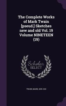 portada The Complete Works of Mark Twain [pseud.] Sketches new and old Vol. 19 Volume NINETEEN (19) (en Inglés)
