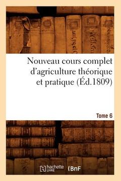 portada Nouveau Cours Complet d'Agriculture Théorique Et Pratique. Tome 6 (Éd.1809) (en Francés)