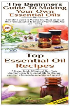 portada Top Essential Oil Recipes & The Beginners Guide To Making Your Own Essential Oils (en Inglés)