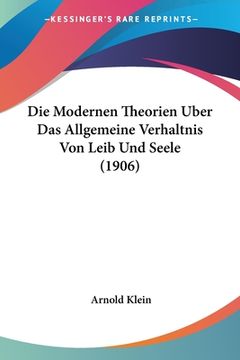 portada Die Modernen Theorien Uber Das Allgemeine Verhaltnis Von Leib Und Seele (1906) (en Alemán)