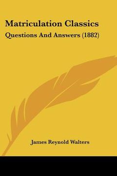 portada matriculation classics: questions and answers (1882) (en Inglés)