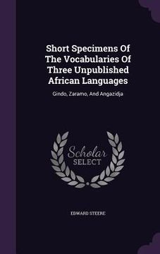 portada Short Specimens Of The Vocabularies Of Three Unpublished African Languages: Gindo, Zaramo, And Angazidja