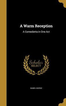 portada A Warm Reception: A Comedietta in One Act (en Inglés)