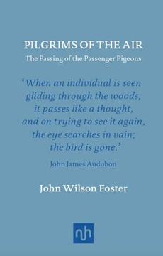 Pilgrims of the Air: The Passing of the Passenger Pigeons (en Inglés)