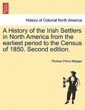 portada a history of the irish settlers in north america from the earliest period to the census of 1850. second edition. (en Inglés)