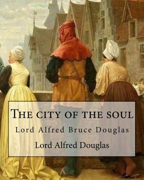 portada The city of the soul. By: Lord Alfred Douglas: Lord Alfred Bruce Douglas (22 October 1870 - 20 March 1945), nicknamed Bosie, was a British autho 