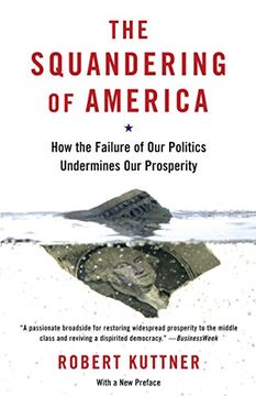 portada The Squandering of America: How the Failure of Our Politics Undermines Our Prosperity (en Inglés)