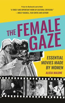 portada The Female Gaze: Essential Movies Made by Women (Alicia Malone'S Movie History of Women in Entertainment) (in English)