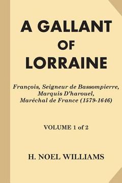 portada A Gallant of Lorraine [Volume 1 of 2]: Francois, Seigneur de Bassompierre, Marquis D'harouel, Marechal de France (1579-1646) (en Inglés)