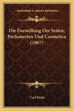 portada Die Darstellung Der Seifen, Parfumerien Und Cosmetica (1867) (en Alemán)