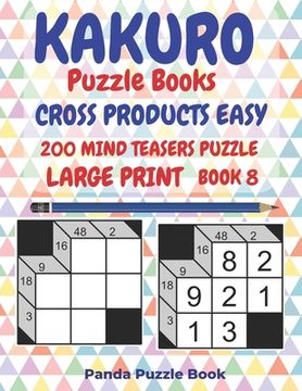 portada Kakuro Puzzle Books Cross Products Easy - 200 Mind Teasers Puzzle - Large Print - Book 8: Logic Games For Adults - Brain Games Books For Adults - Mind (en Inglés)
