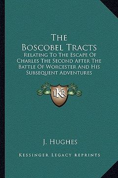 portada the boscobel tracts: relating to the escape of charles the second after the battle of worcester and his subsequent adventures (en Inglés)