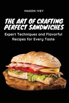 portada The Art of Crafting Perfect Sandwiches: Expert Techniques and Flavorful Recipes for Every Taste (in English)