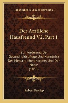 portada Der Arztliche Hausfreund V2, Part 1: Zur Forderung Der Gesundheidspflege Und Kenntnisz Des Menschlichen Korpers Und Der Natur (1858) (en Alemán)