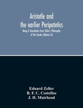 portada Aristotle And The Earlier Peripatetics; Being A Translation From Zeller'S Philosophy Of The Greeks (Volume Ii) (en Inglés)