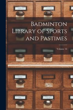 portada Badminton Library of Sports and Pastimes; Volume 16 (en Inglés)