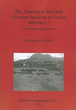 portada the annexes at the early christian basilicas of greece (4th-6th c.): architecture and function (en Inglés)
