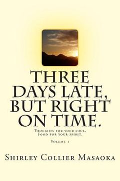 portada Three Days Late, But Right On Time.: Thoughts for your soul, Food for your spirit. (en Inglés)