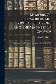 portada Memoirs of Extraordinary Popular Delusions and the Madness of Crowds: Illustrated With Numerous Engravings. (2 Thle in 1 Vol. ) (en Inglés)