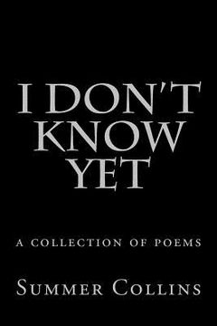 portada I Don't Know Yet: a collection of poems (en Inglés)