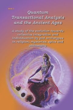 portada Quantum Transactional Analysis and the Ancient Ages: A study of the evolution towards collective integration and collective individuation by god arche (in English)