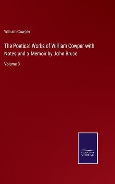 portada The Poetical Works of William Cowper with Notes and a Memoir by John Bruce: Volume 3 (en Inglés)