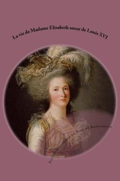 portada La vie de Madame Elisabeth soeur de Louis XVI (in French)