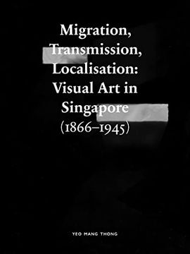portada Migration, Transmission, Localisation: Visual art in Singapore (1866-1945) (en Inglés)