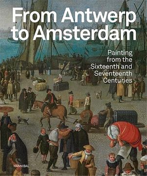 portada From Antwerp to Amsterdam: Painting from the Sixteenth and Seventeenth Centuries (in English)