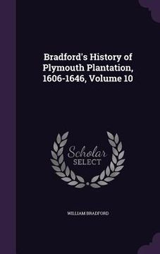 portada Bradford's History of Plymouth Plantation, 1606-1646, Volume 10 (en Inglés)