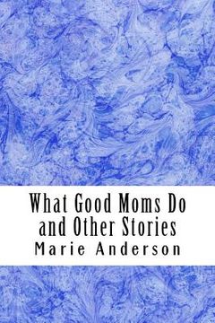 portada What Good Moms Do and Other Stories (en Inglés)