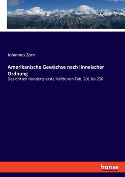 portada Amerikanische Gewächse nach linneischer Ordnung: Des dritten Hunderts erste Hälfte von Tab. 201 bis 250 (in German)