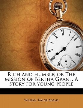 portada rich and humble; or the mission of bertha grant. a story for young people (en Inglés)
