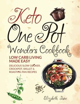 portada Keto One Pot Wonders Cookbook  Low Carb Living Made Easy: Delicious Slow Cooker, Crockpot, Skillet & Roasting Pan Recipes