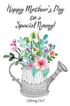 portada Happy Mother's Day to a Special NANNY! (Coloring Card): Inspirational Messages & Anti-Stress Adult Coloring Images for Nanny! (in English)