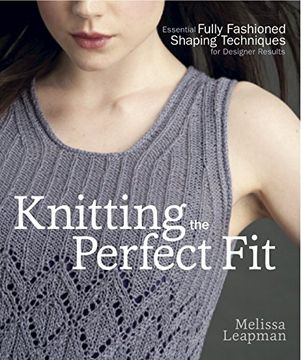portada Knitting the Perfect Fit: Essential Fully Fashioned Shaping Techniques for Designer Results (en Inglés)