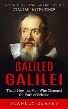 portada Galileo Galilei: A Captivating Guide to an Italian Astronomer (That's How the Man Who Changed the Path of Science) (en Inglés)