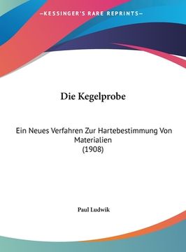 portada Die Kegelprobe: Ein Neues Verfahren Zur Hartebestimmung Von Materialien (1908) (in German)