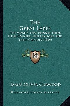 portada the great lakes: the vessels that plough them, their owners, their sailors, and their cargoes (1909) (en Inglés)