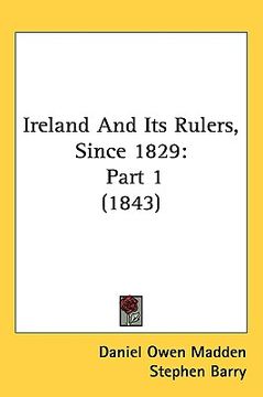 portada ireland and its rulers, since 1829: part 1 (1843) (en Inglés)