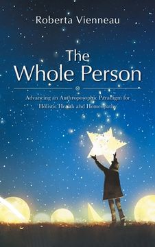 portada The Whole Person: Advancing an Anthroposophic Paradigm for Holistic Health and Homeopathy (en Inglés)