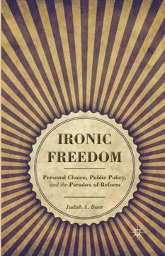 portada Ironic Freedom: Personal Choice, Public Policy, and the Paradox of Reform