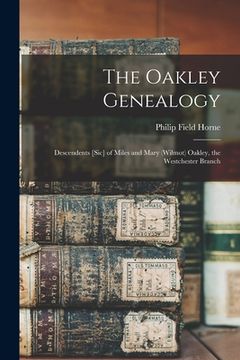 portada The Oakley Genealogy: Descendents [sic] of Miles and Mary (Wilmot) Oakley, the Westchester Branch