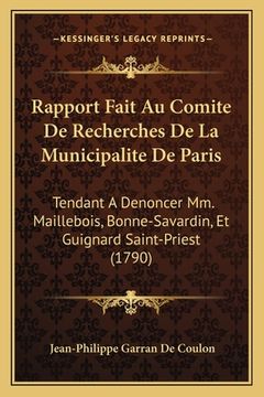 portada Rapport Fait Au Comite De Recherches De La Municipalite De Paris: Tendant A Denoncer Mm. Maillebois, Bonne-Savardin, Et Guignard Saint-Priest (1790) (in French)