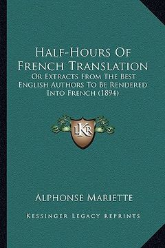 portada half-hours of french translation: or extracts from the best english authors to be rendered into french (1894) (en Inglés)